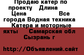 Продаю катер по проекту › Длина ­ 12 › Цена ­ 2 500 000 - Все города Водная техника » Катера и моторные яхты   . Самарская обл.,Сызрань г.
